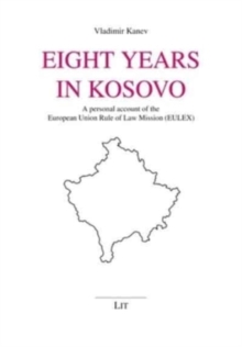 Eight Years in Kosovo : A Personal Account of the European Union Rule of Law Mission (Eulex)