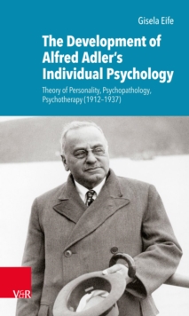 The Development of Alfred Adler's Individual Psychology : Theory of Personality, Psychopathology, Psychotherapy (1912-1937)