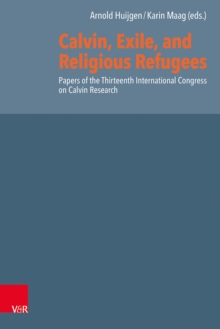 Calvin, Exile, and Religious Refugees : Papers of the Thirteenth International Congress on Calvin Research