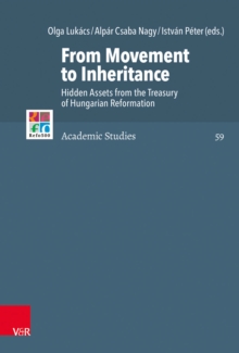 From Movement to Inheritance : Hidden Assets from the Treasury of Hungarian Reformation