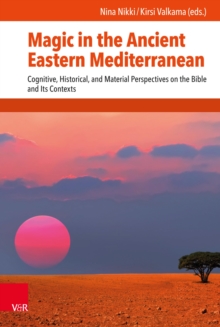 Magic in the Ancient Eastern Mediterranean : Cognitive, Historical, and Material Perspectives on the Bible and Its contexts