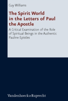 The Spirit World in the Letters of Paul the Apostle : A Critical Examination of the Role of Spiritual Beings in the Authentic Pauline Epistles