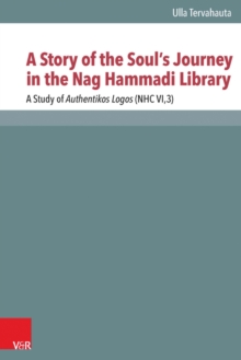 A Story of the Soul's Journey in the Nag Hammadi Library : A Study of Authentikos Logos (NHC VI,3)