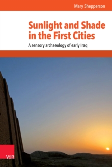 Sunlight and Shade in the First Cities : A sensory archaeology of early Iraq