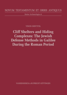 Cliff Shelters and Hiding Complexes: The Jewish Defense Methods in Galilee During the Roman Period : The Speleological and Archaeological Evidence