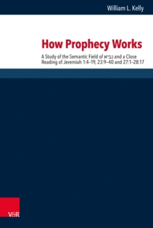 How Prophecy Works : A Study of the Semantic Field of ???? and a Close Reading of Jeremiah 1:4-19, 23:9-40 and 27:1-28:17