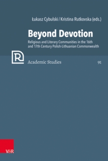 Beyond Devotion : Religious and Literary Communities in the 16th and 17th Century Polish-Lithuanian Commonwealth. Texts and Contexts