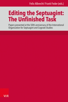 Editing the Septuagint: The Unfinished Task : Papers presented at the 50th anniversary of the International Organization for Septuagint and Cognate Studies, Denver 2018