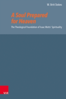 A Soul Prepared for Heaven : The Theological Foundation of Isaac Watts' Spirituality