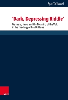 'Dark, Depressing Riddle' : Germans, Jews, and the Meaning of the Volk in the Theology of Paul Althaus