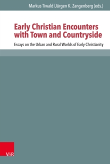 Early Christian Encounters with Town and Countryside : Essays on the Urban and Rural Worlds of Early Christianity