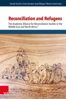 Reconciliation and Refugees : The Academic Alliance for Reconciliation Studies in the Middle East and North Africa I