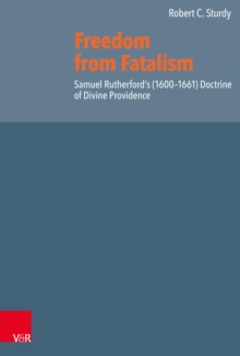 Freedom from Fatalism : Samuel Rutherford's (1600-1661) Doctrine of Divine Providence