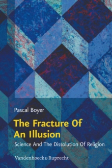 The Fracture Of An Illusion : Science And The Dissolution Of Religion