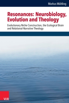 Resonances: Neurobiology, Evolution and Theology : Evolutionary Niche Construction, the Ecological Brain and Relational-Narrative Theology