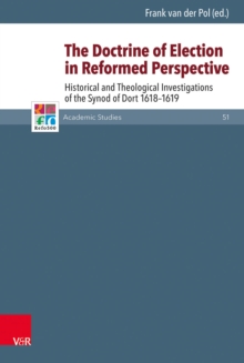 The Doctrine of Election in Reformed Perspective : Historical and Theological Investigations of the Synod of Dordt 1618-1619