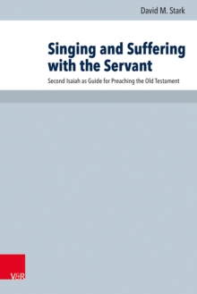 Singing and Suffering with the Servant : Second Isaiah as Guide for Preaching the Old Testament