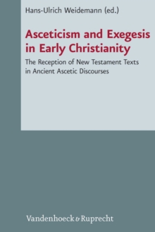 Asceticism and Exegesis in Early Christianity : The Reception of New Testament Texts in Ancient Ascetic Discourses