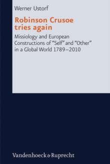 Robinson Crusoe tries again : Missiology and European Constructions of "Self" and "Other" in a Global World 1789-2010