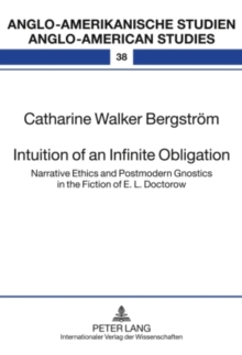 Intuition of an Infinite Obligation : Narrative Ethics and Postmodern Gnostics in the Fiction of E. L. Doctorow