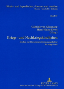 Kriegs- und Nachkriegskindheiten : Studien zur literarischen Erinnerungskultur fuer junge Leser