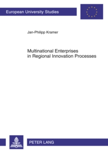 Multinational Enterprises in Regional Innovation Processes : Empirical Insights into Intangible Assets, Open Innovation and Firm Embeddedness in Regional Innovation Systems in Europe