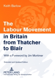 The Labour Movement in Britain from Thatcher to Blair : With a Foreword by Jim Mortimer- Extended and Updated Edition