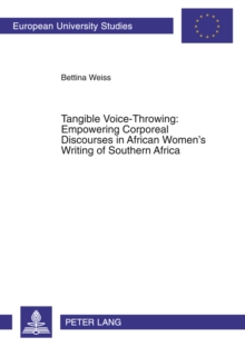 Tangible Voice-Throwing: Empowering Corporeal Discourses in African Women's Writing of Southern Africa