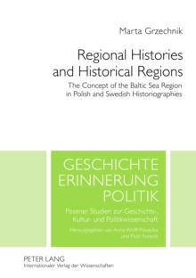 Regional Histories and Historical Regions : The Concept of the Baltic Sea Region in Polish and Swedish Historiographies