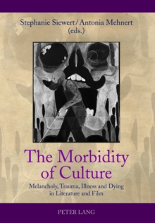 The Morbidity of Culture : Melancholy, Trauma, Illness and Dying in Literature and Film