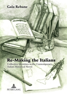 Re-Making the Italians : Collective Identities in the Contemporary Italian Historical Novel