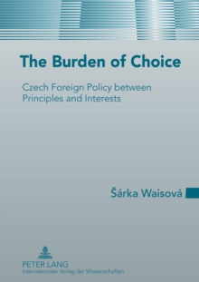 The Burden of Choice : Czech Foreign Policy between Principles and Interests