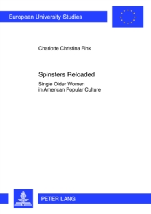 Spinsters Reloaded : Single Older Women in American Popular Culture