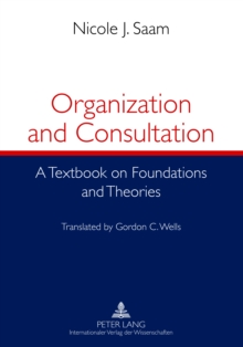 Organization and Consultation : A Textbook on Foundations and Theories- Translated by Gordon C. Wells