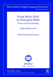 From Moby-Dick to Finnegans Wake : Essays in Close Reading- Edited by Janusz Semrau