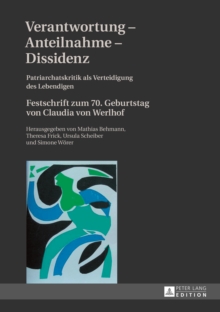 Verantwortung - Anteilnahme - Dissidenz : Patriarchatskritik als Verteidigung des Lebendigen- Festschrift zum 70. Geburtstag von Claudia von Werlhof