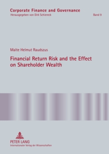 Financial Return Risk and the Effect on Shareholder Wealth : How M&A Announcements and Banking Crisis Events Affect Stock Mean Returns and Stock Return Risk- A Compendium of Five Empirical Studies acr