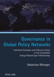 Governance in Global Policy Networks : Individual Strategies and Collective Action in Five Sustainable Energy-Related Type II Partnerships