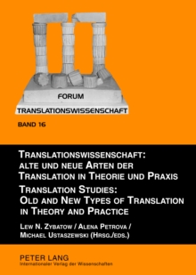 Translationswissenschaft: Alte und neue Arten der Translation in Theorie und Praxis / Translation Studies: Old and New Types of Translation in Theory and Practice : Tagungsband der 1. Internationalen