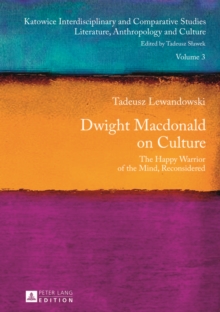 Dwight Macdonald on Culture : The Happy Warrior of the Mind, Reconsidered