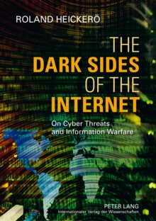 The Dark Sides of the Internet : On Cyber Threats and Information Warfare