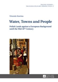 Water, Towns and People : Polish Lands against a European Background until the Mid-16th Century