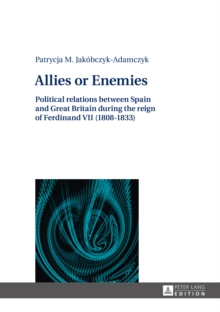 Allies or Enemies : Political relations between Spain and Great Britain during the reign of Ferdinand VII (1808-1833)