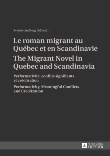 Le roman migrant au Quebec et en Scandinavie- The Migrant Novel in Quebec and Scandinavia : Performativite, conflits signifiants et creolisation- Performativity, Meaningful Conflicts and Creolization