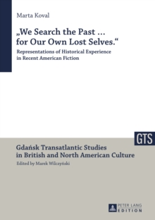 We Search the Past ... for Our Own Lost Selves. : Representations of Historical Experience in Recent American Fiction