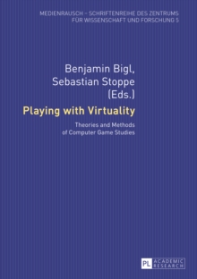 Playing with Virtuality : Theories and Methods of Computer Game Studies