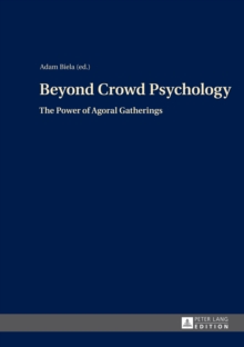 Beyond Crowd Psychology : The Power of Agoral Gatherings