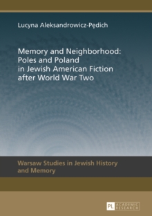 Memory and Neighborhood: Poles and Poland in Jewish American Fiction after World War Two