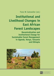 Institutional and Livelihood Changes in East African Forest Landscapes : Decentralization and Institutional Change for Sustainable Forest Management in Uganda, Kenya, Tanzania and Ethiopia