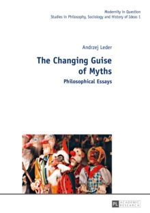 The Changing Guise of Myths : Philosophical Essays